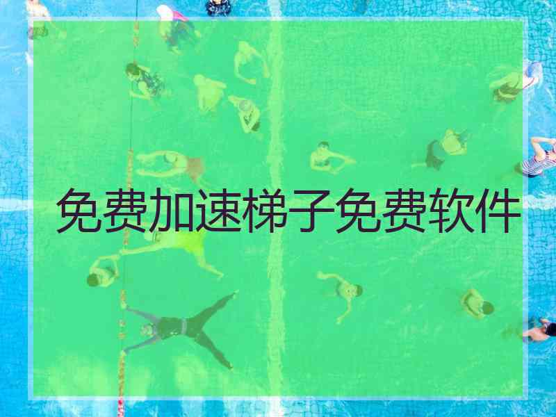 免费加速梯子免费软件