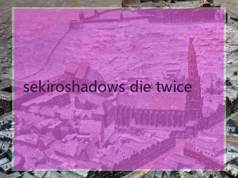 sekiroshadows die twice