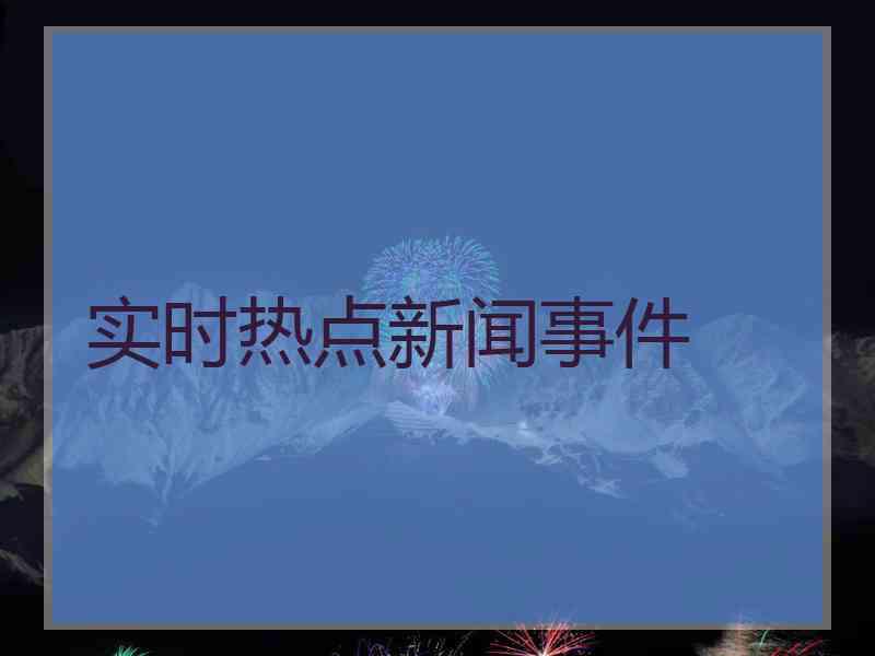 实时热点新闻事件