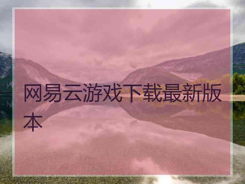 网易云游戏下载最新版本
