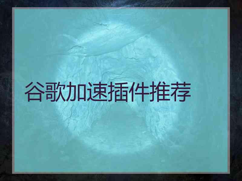 谷歌加速插件推荐