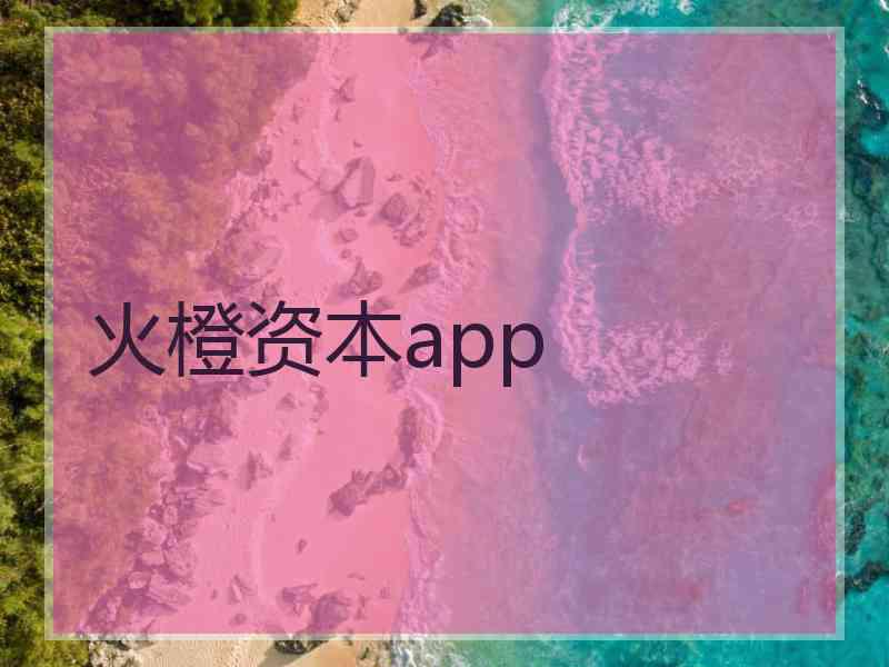 火橙资本app