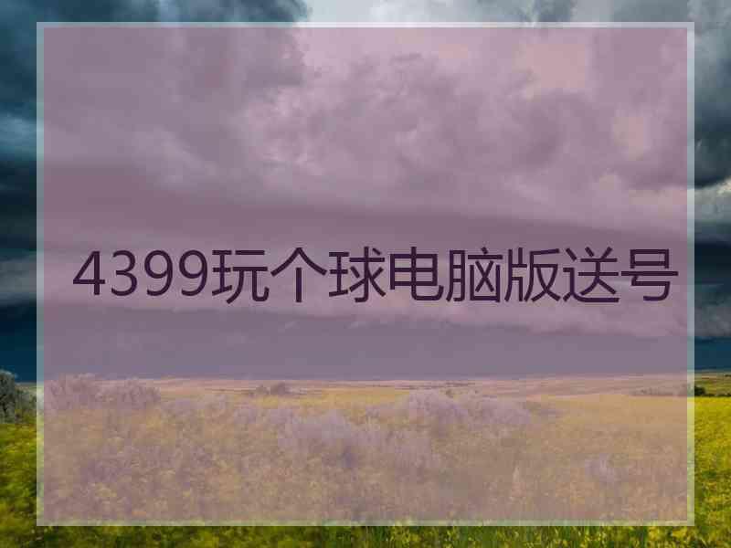 4399玩个球电脑版送号