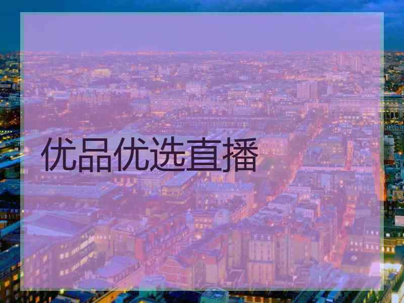 优品优选直播