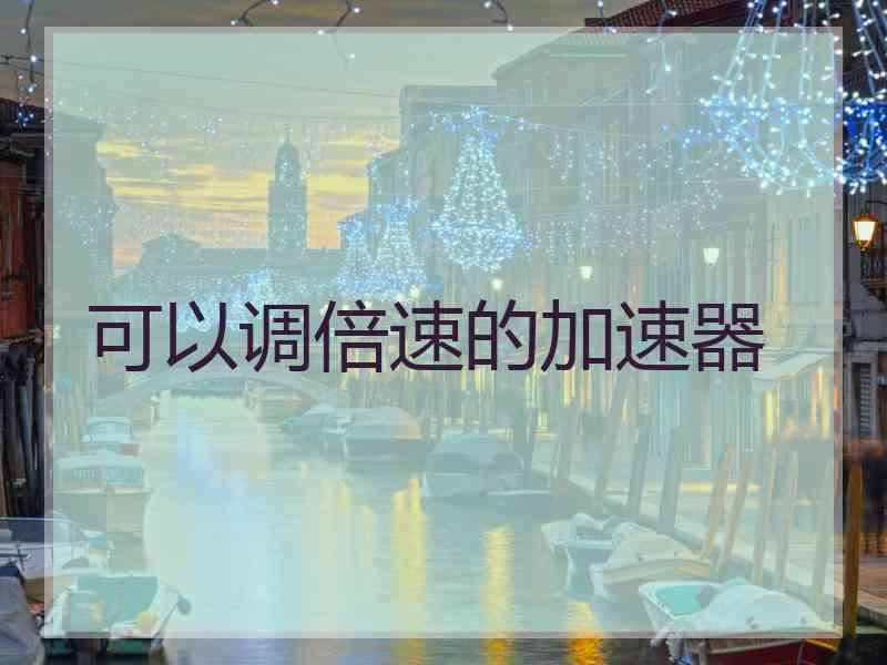 可以调倍速的加速器
