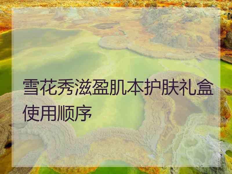 雪花秀滋盈肌本护肤礼盒使用顺序