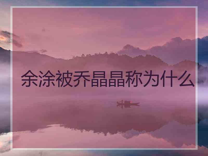 余涂被乔晶晶称为什么