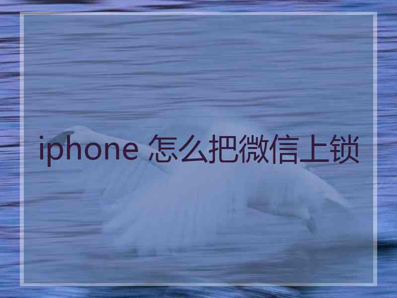 iphone 怎么把微信上锁
