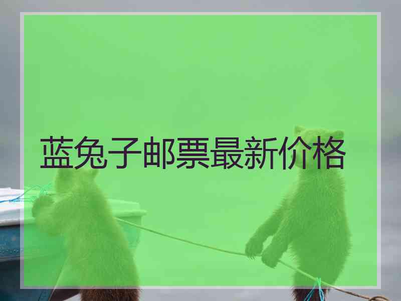 蓝兔子邮票最新价格